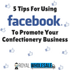 5 Tips For Using Facebook To Promote Your Confectionery Business - Royal Wholesale