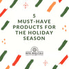 5 Must-Have Products For the Holiday Season