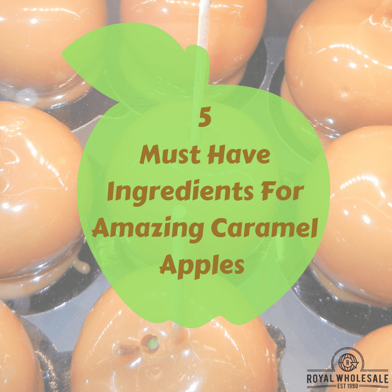 5 Must Have Ingredients For Amazing Caramel Apples - Royal Wholesale