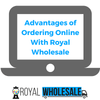 Advantages of Ordering Online With Royal Wholesale - Royal Wholesale