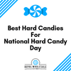 Best Hard Candies For National Hard Candy Day - Royal Wholesale