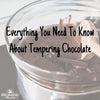 Everything You Need To Know About Tempering Chocolate